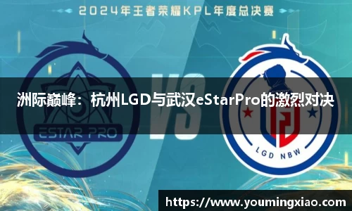洲际巅峰：杭州LGD与武汉eStarPro的激烈对决