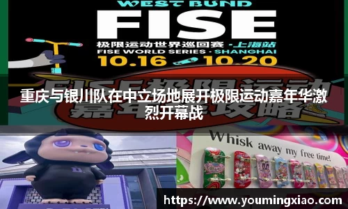 重庆与银川队在中立场地展开极限运动嘉年华激烈开幕战