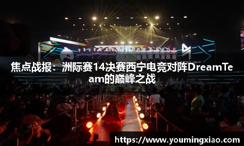 焦点战报：洲际赛14决赛西宁电竞对阵DreamTeam的巅峰之战