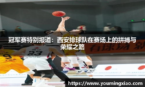 冠军赛特别报道：西安排球队在赛场上的拼搏与荣耀之路